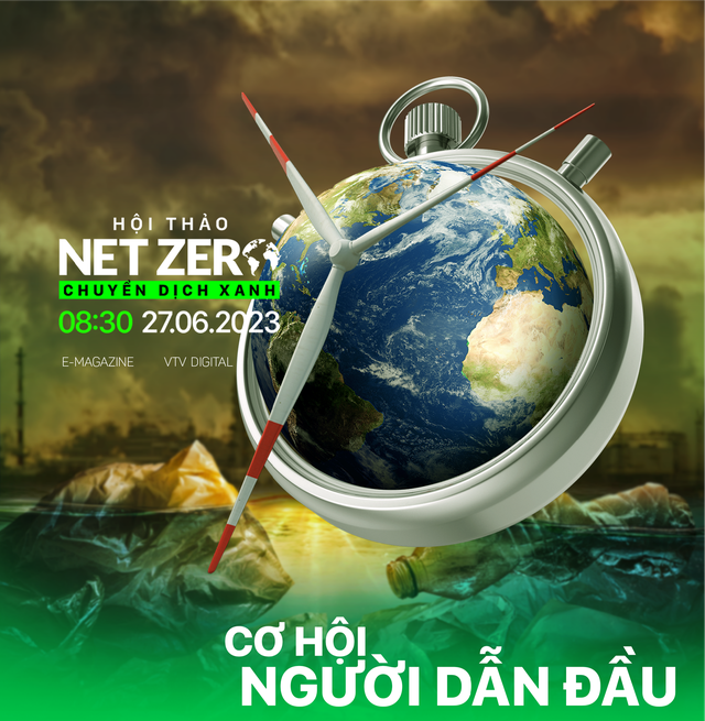 [8h30 ngày 27/6] Hội thảo Net Zero - Chuyển dịch Xanh: Cơ hội cho người dẫn đầu - Ảnh 1.