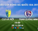 Hôm nay (29/12), VTV6 trực tiếp trận tranh Siêu Cúp Quốc gia 2016 giữa Hà Nội FC - Than Quảng Ninh