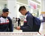 ĐT U20 Việt Nam về nước sau chuyến tập huấn và thi đấu giao hữu tại châu Âu