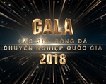 TRỰC TIẾP Gala Tổng kết các Giải Bóng đá chuyên nghiệp Quốc gia 2018 (17h00, trực tiếp trên VTV6)