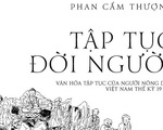 Khám phá văn hóa tập tục của người nông dân Việt Nam thế kỷ 19 - 20