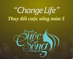 Change Life - Thay đổi cuộc sống tuyển sinh mùa thứ 5