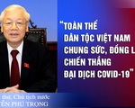 Tổng Bí thư, Chủ tịch nước Nguyễn Phú Trọng kêu gọi toàn dân chung sức chống dịch COVID-19