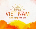 THTT “Việt Nam - Khát vọng bình yên”: Vì một tương lai bình yên chung cho tất cả