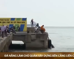 Thủ tướng giao UBND thành phố Đà Nẵng làm cơ quan chủ quản dự án đầu tư xây dựng bến cảng Liên Chiểu