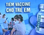 Tiêm vaccine cho trẻ em - bước đi quan trọng giúp giảm đà lây lan dịch bệnh