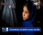Nhức nhối nạn nghèo đói và tảo hôn ở Afghanistan 