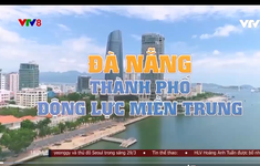 Đà Nẵng - Thành phố động lực Miền Trung