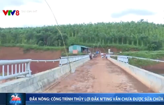 Đắk Nông: Công trình thủy lợi Đắk N'ting vẫn chưa được sửa chữa