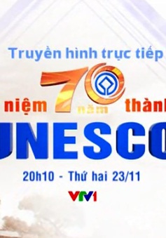 Đài THVN THTT Lễ kỷ niệm 70 năm thành lập UNESCO (20h10, VTV1)
