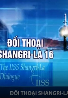 Diễn đàn Shangri-La 16 nóng về vấn đề an ninh khu vực