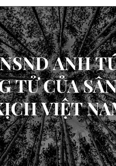 NSND Anh Tú: Hoàng tử của thánh đường kịch Việt Nam
