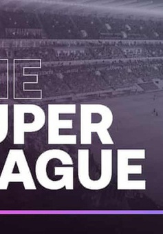 Juventus, Real Madrid và Barcelona lên kế hoạch thành lập Super League 2.0