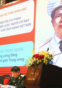 Đại tướng Nguyễn Chí Thanh - Nhà lãnh đạo chiến lược, người chỉ đạo thực tiễn xuất sắc