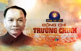 VTV phát sóng phim tài liệu kỷ niệm 110 năm ngày sinh cố Tổng Bí thư Trường Chinh