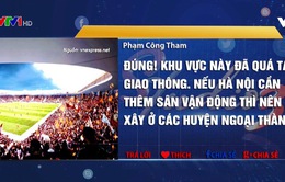 Xây dựng tổ hợp SVĐ Hàng Đẫy: Có nên khi hạ tầng đã quá tải?