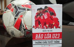 Bão lửa U23 Thường Châu tuyết trắng - cuốn sách đầu tiên về U23 có gì đặc biệt?