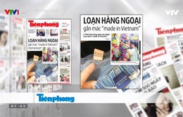Báo chí toàn cảnh: Mối lo hàng nước ngoài đội lốt hàng "Made in Vietnam"