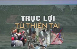 Trục lợi từ thiên tai: Cú ngã thứ 2 làm tuyệt vọng đồng bào gặp nạn