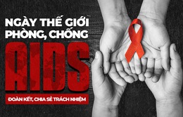 [INFOGRAPHIC] Ngày thế giới phòng, chống AIDS: Đoàn kết, chia sẻ trách nhiệm