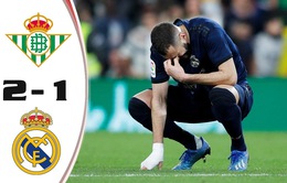 Real Betis 2-1 Real Madrid: Trận thua bất ngờ