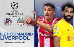 Lịch thi đấu UEFA Champions League đêm nay: Tâm điểm đại chiến Atletico - Liverpool