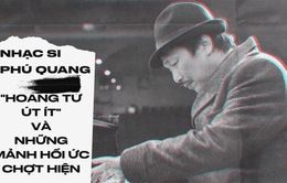 Nhạc sĩ Phú Quang - "Hoàng tử út ít" và những mảnh hồi ức chợt hiện