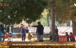 Thị xã Ayun Pa: Gần 300 người hoàn thành cách ly tập trung