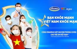“Bạn khỏe mạnh, Việt Nam khỏe mạnh” - Chiến dịch mới của Vinamilk về sức khỏe cộng đồng và vaccine cho trẻ em
