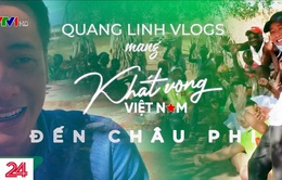 Quang Linh Vlog - Khát vọng thiện nguyện xuyên lục địa
