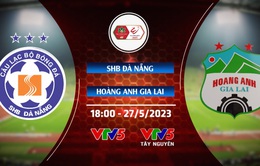 Lịch thi đấu và trực tiếp V.League hôm nay (27/5): Tâm điểm SHB Đà Nẵng vs HAGL