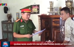 Quảng Ngãi khởi tố, bắt cán bộ văn phòng đăng ký đất đai