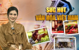 Sức hút văn hóa Việt qua lăng kính bạn bè quốc tế