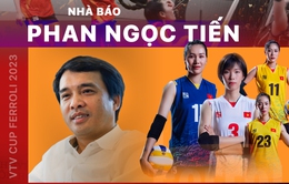 Nhà báo Phan Ngọc Tiến: Giải bóng chuyền nữ VTV Cup đã ăn sâu vào tâm trí và đam mê của người hâm mộ
