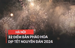 32 điểm bắn pháo hoa dịp Tết Nguyên đán 2024 ở Hà Nội