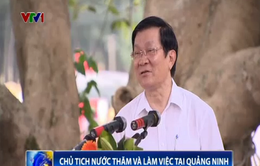 Chủ tịch nước thăm và làm việc tại Quảng Ninh