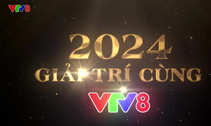 Giải trí cùng VTV8 trong năm 2024
