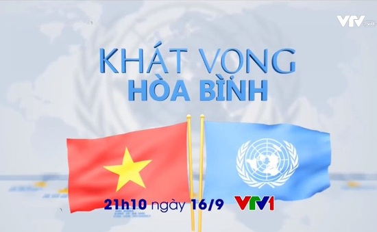 Đón xem "Khát vọng hòa bình" - Phim tài liệu kỷ niệm 40 năm Việt Nam gia nhập Liên Hợp Quốc
