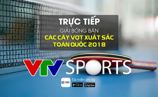 Giải bóng bàn các cây vợt xuất sắc toàn quốc năm 2018: VTV Sports trực tiếp các nội dung chung kết đơn nam và đơn nữ (19h00 ngày 20/12)