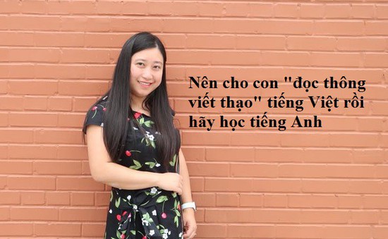 Nên cho con "đọc thông viết thạo" tiếng Việt, rồi hãy học tiếng Anh?