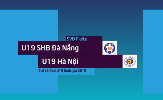 VIDEO Highlights U19 SHB Đà Nẵng 0-2 U19 Hà Nội (Bán kết giải U19 VĐQG 2019)