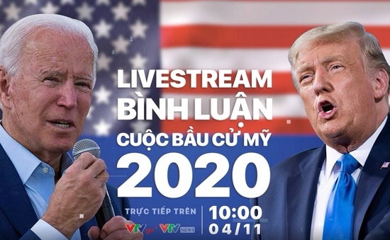 Livestream "Bình luận Cuộc bầu cử Mỹ 2020"