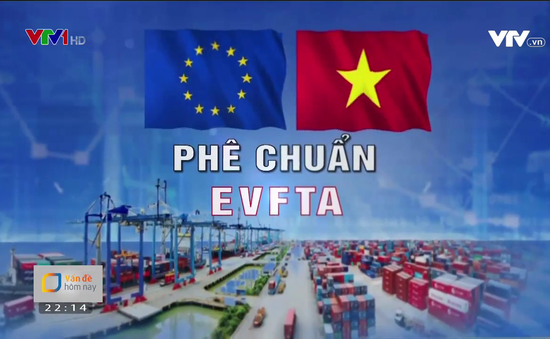 Việt Nam cần tận dụng tối đa lợi thế thương mại từ EVFTA