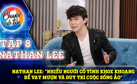 Nathan Lee: "Nhiều người cố tình khoe để vay mượn và duy trì cuộc sống ảo"