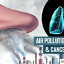 Ô nhiễm không khí dẫn đến ung thư phổi ra sao?
